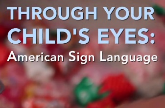 Through Your Child's Eyes: American Sign Language