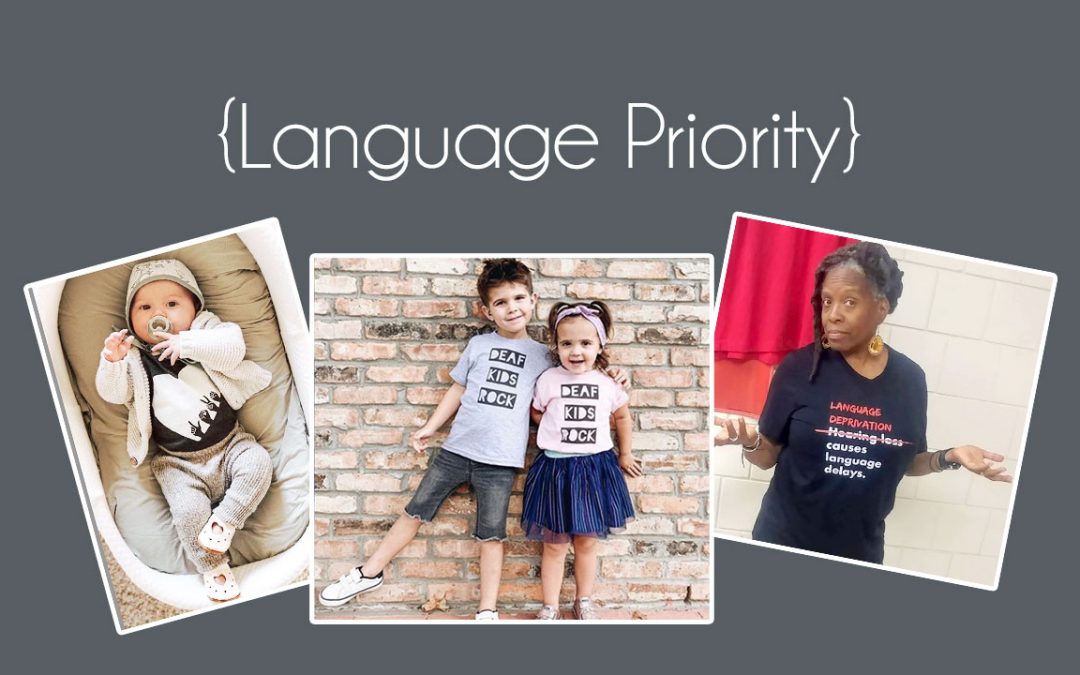 Text: Language Priority, Images: baby is a shirt with a heart on it with ASL hand shapes spelling out l-o-v-e. Two young children with t-shirts that say Deaf Kids Rule. Black woman in t-shirt that says language deprivation causes langue delays
